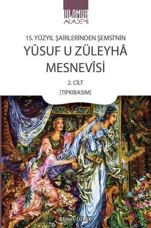 15. Yüzyıl Şairlerinden Şemsî’nin Yûsuf U Züleyha Mesnevîsi 2. Cilt (Tıpkıbasım)
