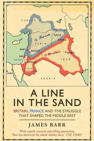 A Line in the Sand: Britain, France and the Struggle That Shaped the Middle East