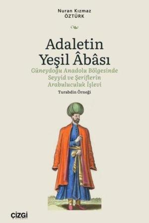 Adaletin Yeşil Abası Güneydoğu Anadolu Bölgesinde Seyyid ve Şeriflerin Arabuluculuk İşlevi - Turabdin Örneği