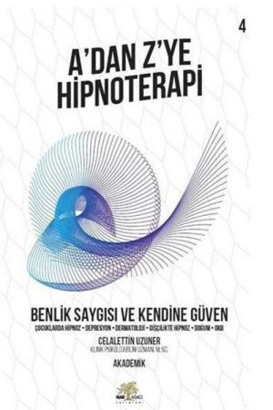 A'dan Z'ye Hipnoterapi 4 Benlik Saygısı ve Kendine Güven