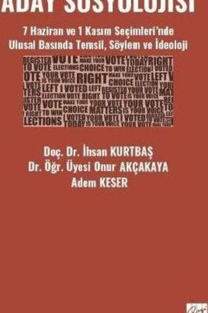 Aday Sosyolojisi 7 Haziran ve 1 Kasım Seçimleri'nde Ulusal Basında Temsil, Söylem ve İdeoloji