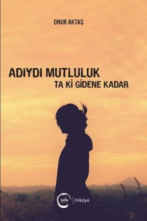 Adıydı Mutluluk Ta Ki Gidene Kadar