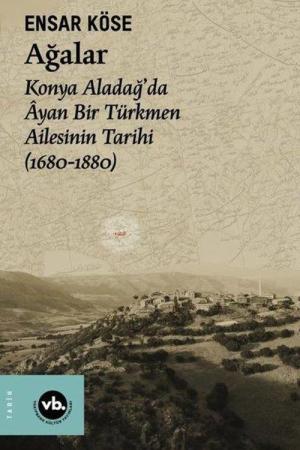 Ağalar Konya Aladağ’da Âyan Bir Türkmen Ailesinin Tarihi (1680-1880)