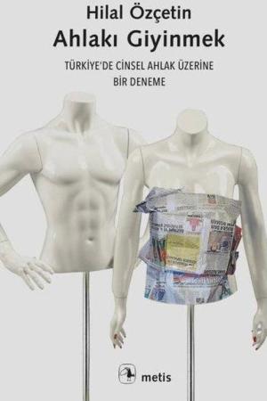 Ahlakı Giyinmek Türkiye'de Cinsel Ahlak Üzerine Bir Deneme