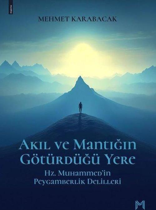Akıl Ve Mantığın Götürdüğü Yere Hz. Muhammed'in Peygamberlik Delilleri