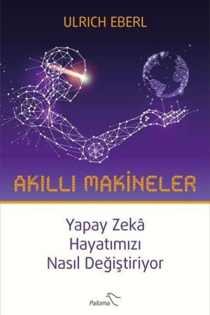 Akıllı Makineler Yapay Zeka Hayatımızı Nasıl Değiştiriyor