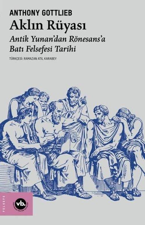 Aklın Rüyası Antik Yunan’dan Rönesans’a Batı Felsefesi Tarihi