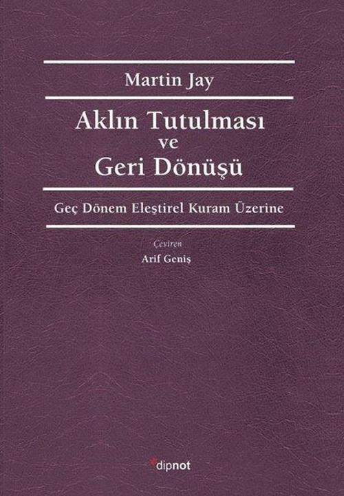Aklın Tutulması ve Geri Dönüşü Geç Dönem Eleştirel Kuram Üzerine