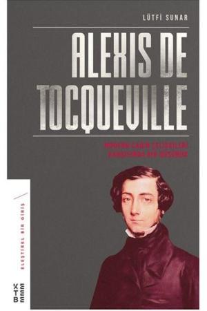 Alexis de Tocqueville Modern Çağın Çelişkileri Karşısında Bir Düşünür