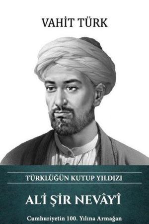 Ali Şir Nevayî - Türklüğün Kutup Yıldızı (Ciltli)