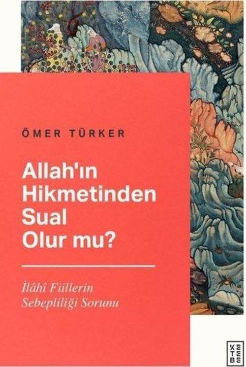 Allah'ın Hikmetinden Sual Olur mu? İlahî Fiillerin Sebepliliği Sorunu