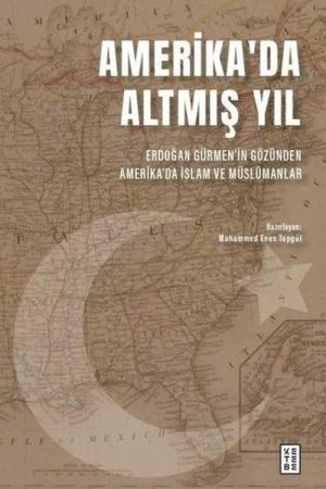 Amerika'da Altmış Yıl Erdoğan Gürmen'in Gözünden Amerika'da İslam ve Müslümanlar