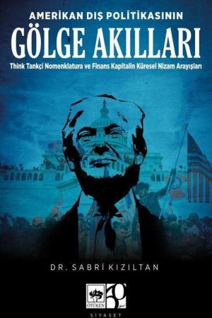 Amerikan Dış Politikasının Gölge Akılları Think Tankçi Nomenklatura ve Finans-Kapitalin Küresel Nizam Arayışları