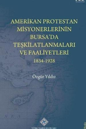 Amerikan Protestan Misyonerlerin Bursa'da Teşkilatlanmaları ve Faaliyetleri 1834-1928