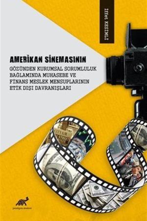 Amerikan Sinemasının Gözünden Kurumsal Sorumluluk Bağlamında Muhasebe ve Finans Meslek Mensuplarının Etik Dışı Davranışları