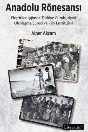 Anadolu Rönesansı Eleştiriler Işığında Türkiye Cumhuriyeti Uluslaşma Süreci ve Köy Enstitüleri