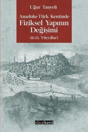 Anadolu-Türk Kentinde Fiziksel Yapının Değişimi 11.-15. Yüzyıllar