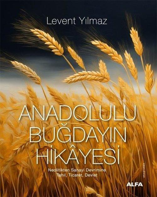 Anadolulu Buğdayın Hikayesi Neolitikten Sanayi Devrimine Tahıl, Ticaret, Devlet