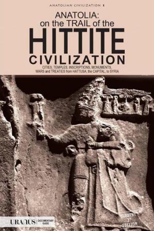 Anatolia: On the Trail of the Hittite Civilization