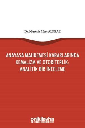 Anayasa Mahkemesi Kararlarında Kemalizm ve Otoriterlik : Analitik Bir İnceleme