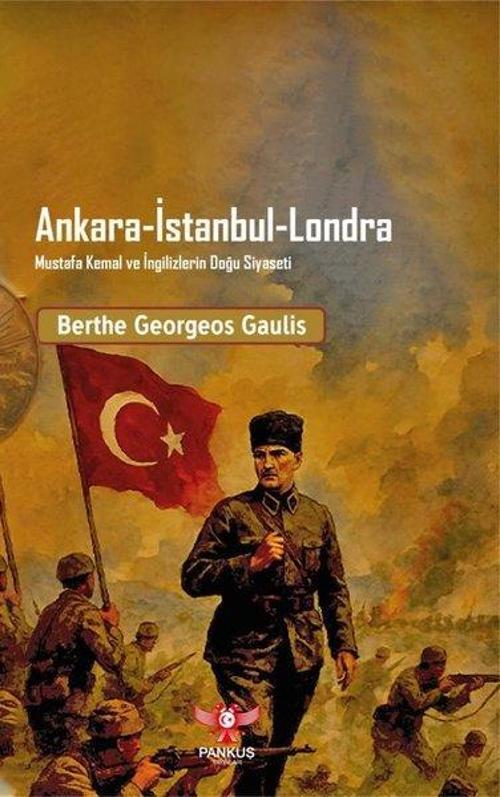 Ankara-İstanbul-Londra Mustafa Kemal ve İngilizlerin Doğu Siyaseti