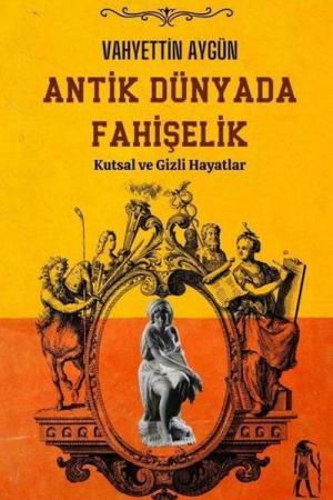 Antik Dünyada Fahişelik (Kutsal ve Gizli Hayatlar)