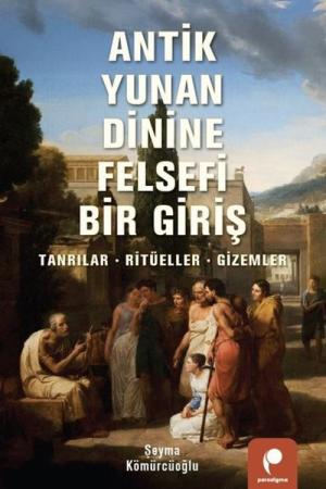 Antik Yunan Dinine Felsefi Bir Giriş Tanrılar, Ritüeller, Gizemler