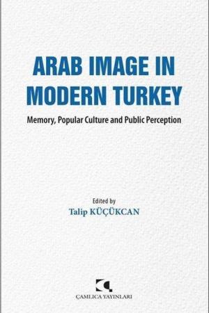 Arab Image In Modern Turkey Memory, Popular Culture and Public Perception