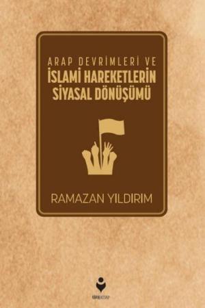 Arap Devrimleri ve İslami Hareketlerin Siyasal Dönüşümü