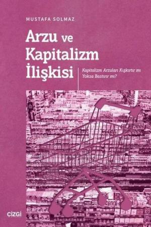 Arzu ve Kapitalizm İlişkisi Kapitalizm Arzuları Kışkırtır mı Yoksa Bastırır mı?