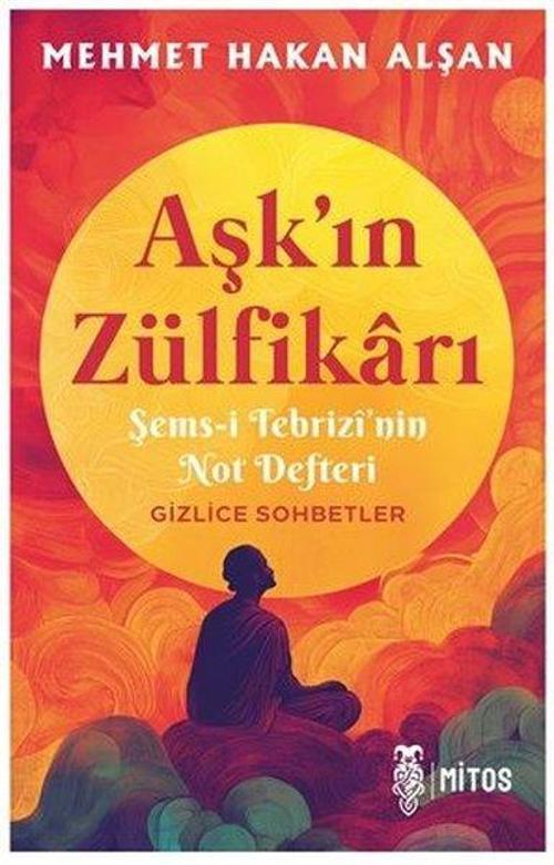 Aşk’ın Zülfikarı Şems-i Tebrizî’nin Not Defteri