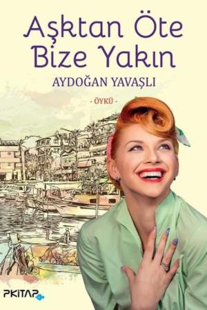 Aşktan Öte Bize Yakın