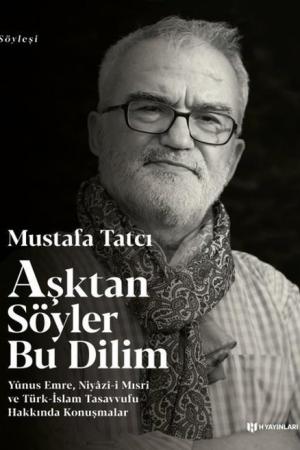 Aşktan Söyler Bu Dilim Yunus Emre, Niyazi-i Mısri ve Türk-İslam Tasavvufu Hakkında Konuşmalar