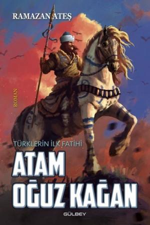 Atam Oğuz Kağan Türklerin İlk Fatihi