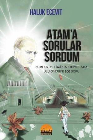 Atam’a Sorular Sordum Cumhuriyetimizin 100. Yılında Ulu Önder’e 100 Soru