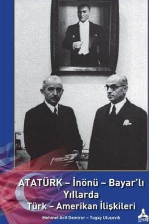 Atatürk - İnönü - Bayar'lı Yıllarda Türk - Amerikan İlişkileri