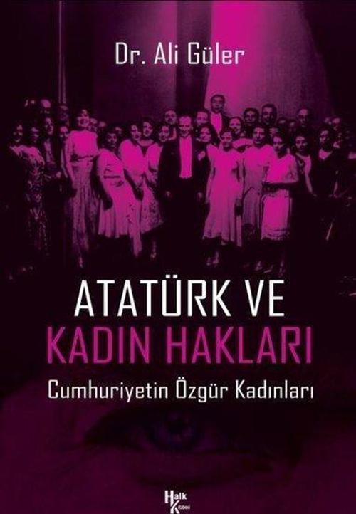 Atatürk ve Kadın Hakları Cumhuriyetin Özgür Kadınları