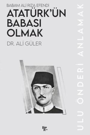 Atatürk’ün Babası Olmak Babam Ali Rıza Efendi