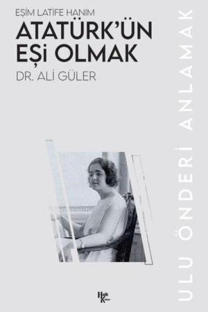 Atatürk’ün Eşi Olmak Eşim Latife Hanım