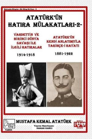 Atatürk’ün Hatıra Mülakatları 2 Vahdettin Ve Birinci Dünya Savaşı İle İlgili Hatıralar - Atatürk’ün Kendi Anlatımıyla Tarihçe-i Hayatı