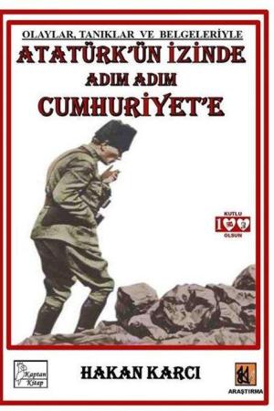 Atatürk’ün İzinde Adım Adım Cumhuriyet’e Olaylar, Tanıklar ve Belgeleriyle