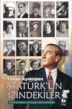 Atatürk'ün İzindekiler Cumhuriyetin Unutulan Kahramanları
