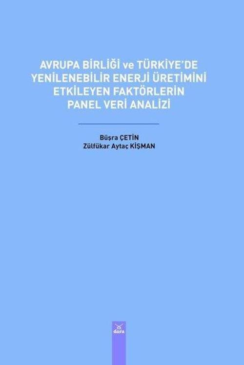 Avrupa Birliği ve Türkiye’de Yenilenebilir Enerji Üretimini Etkileyen Faktörlerin Panel Veri Analizi
