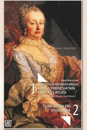 Avusturya İmparatoriçesi Maria Theresia'nın Türk Evlatlığı (Anna Maria Königin'in Maceralı Hayat Hikayesi) - Türk Sefirleri Viyana'da (1488-1792)