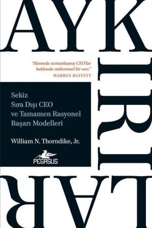 Aykırılar: Sekiz Sıra Dışı CEO ve Tamamen Rasyonel Başarı Modelleri
