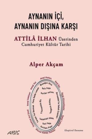 Aynanın İçi, Aynanın Dışına Karşı Attila İlhan Üzerinden Cumhuriyet Kültür Tarihi