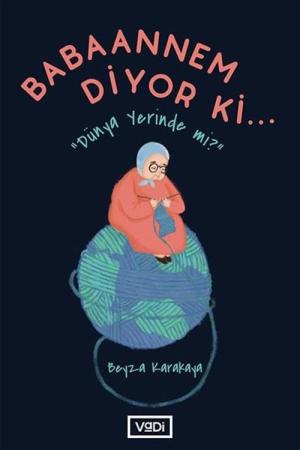 Babaannem Diyor ki... Dünya Yerinde mi?