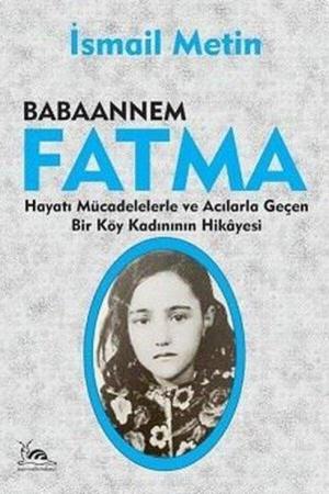 Babaannem Fatma Hayatı Mücadelelerle ve Acılarla Geçen Bir Köy Kadınının Hikayesi