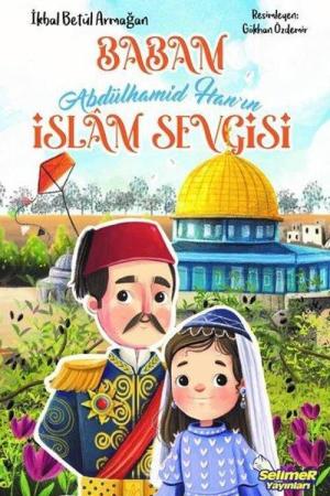 Babam Abdülhamid Han’ın İslam Sevgisi