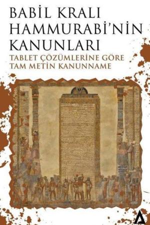 Babil Kralı Hammurabi'nin Kanunları Tablet Çözümlerine Göre Tam Metin Kanunname